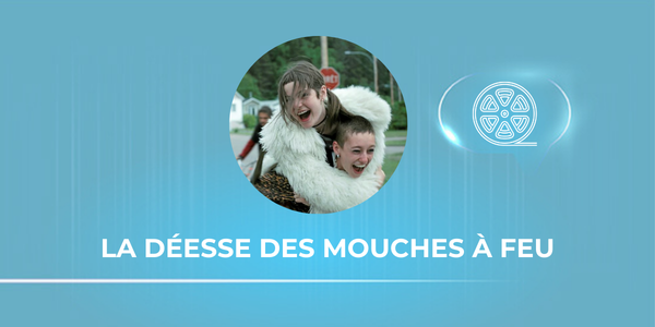 Cinéma Quebec : La déesse des mouches à feu